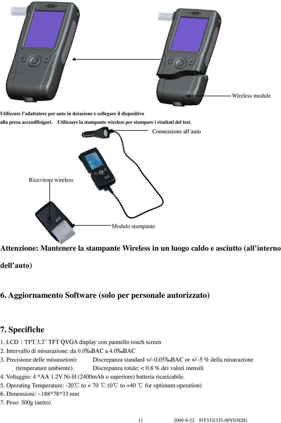 Aggiornamento Software (solo per personale autorizzato) 7. Specifiche 1. LCD:TFT 3.2 TFT QVGA display con pannello touch screen 2. Intervallo di misurazione: da 0.0 BAC a 4.0 BAC 3.