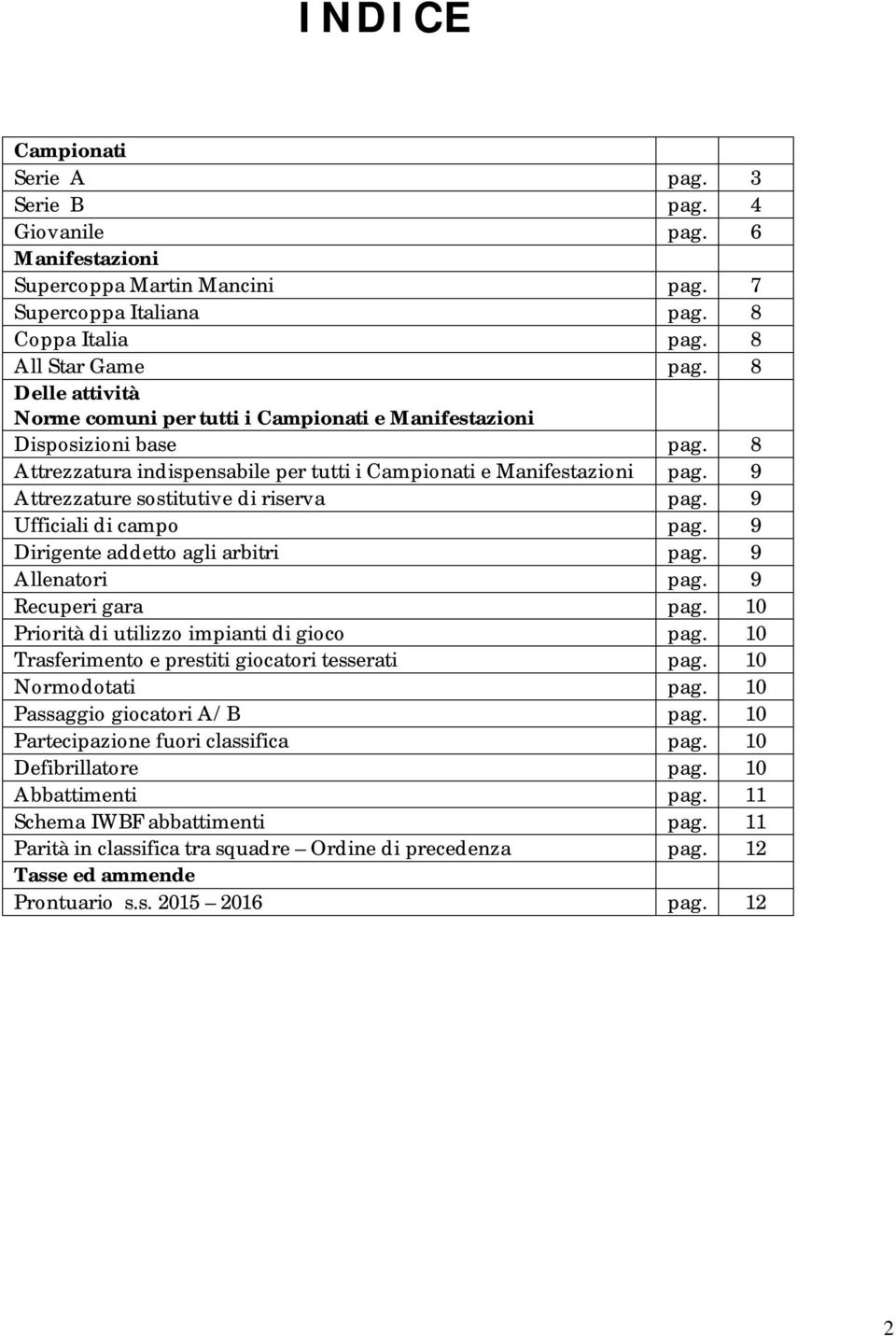 9 Attrezzature sostitutive di riserva pag. 9 Ufficiali di campo pag. 9 Dirigente addetto agli arbitri pag. 9 Allenatori pag. 9 Recuperi gara pag. 10 Priorità di utilizzo impianti di gioco pag.