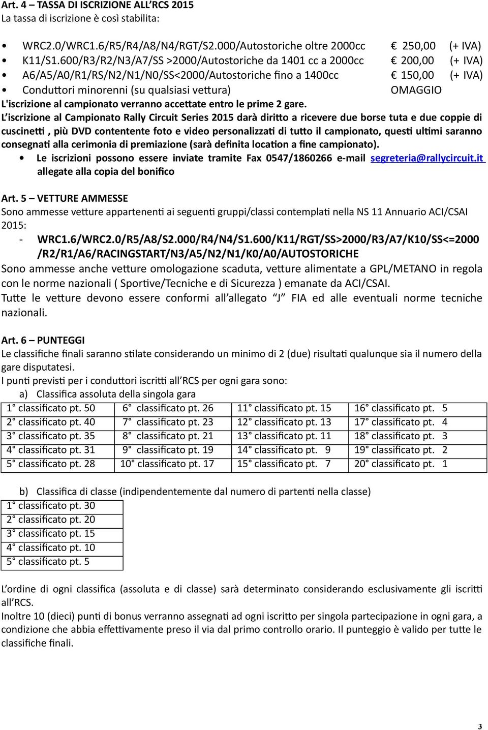 IVA) OMAGGIO L'iscrizione al campionato verranno accetate entro le prime 2 gare.