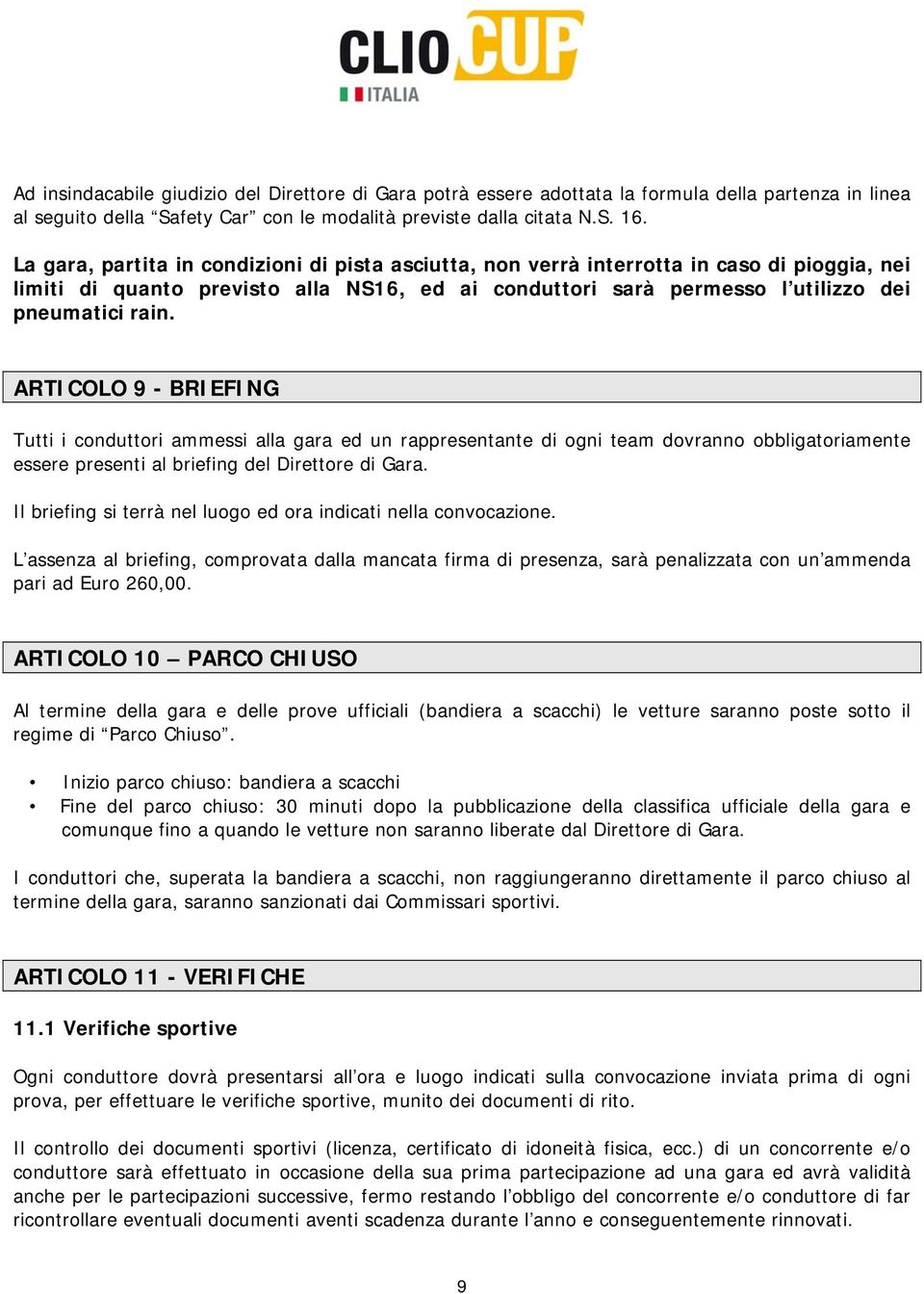 ARTICOLO 9 - BRIEFING Tutti i conduttori ammessi alla gara ed un rappresentante di ogni team dovranno obbligatoriamente essere presenti al briefing del Direttore di Gara.