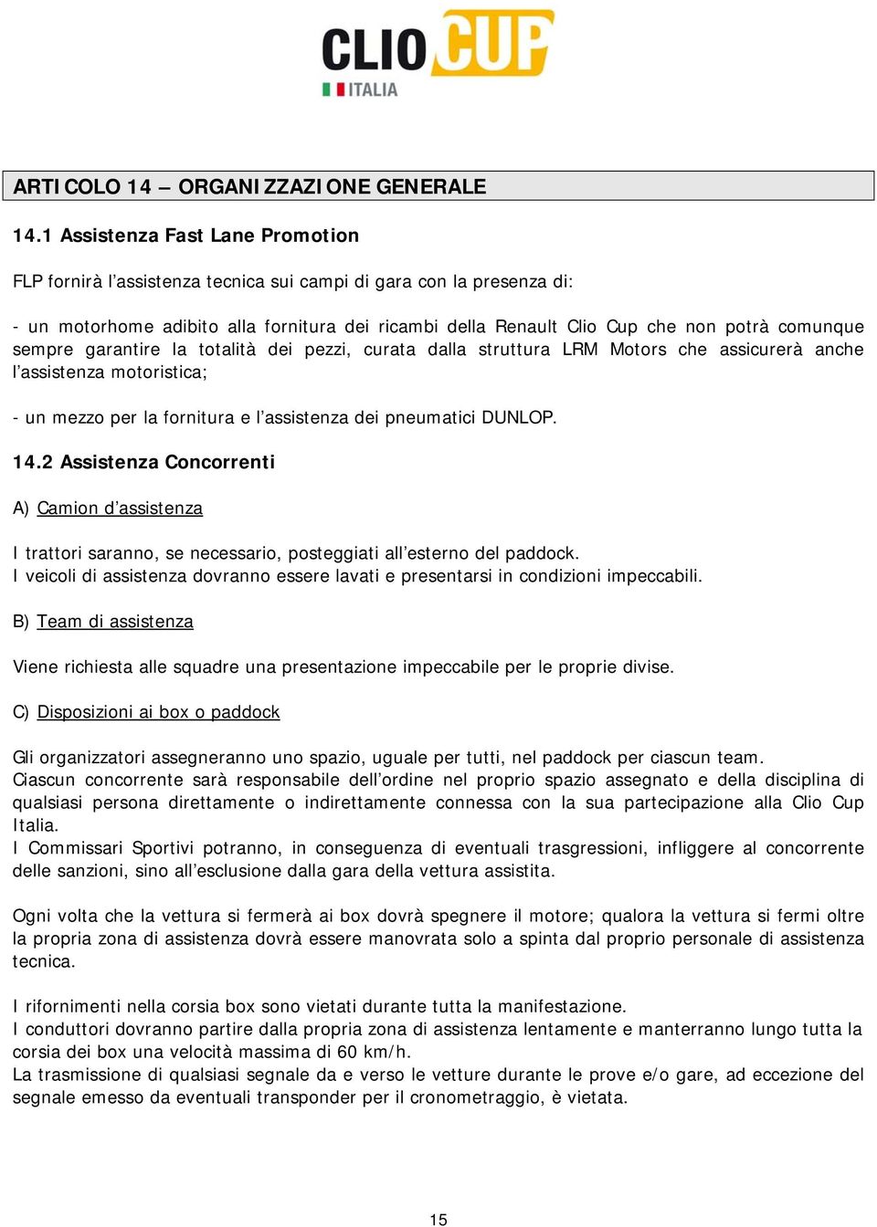 sempre garantire la totalità dei pezzi, curata dalla struttura LRM Motors che assicurerà anche l assistenza motoristica; - un mezzo per la fornitura e l assistenza dei pneumatici DUNLOP. 14.