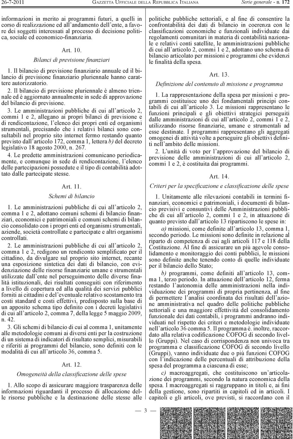 2. Il bilancio di previsione pluriennale è almeno triennale ed è aggiornato annualmente in sede di approvazione del bilancio di previsione. 3.