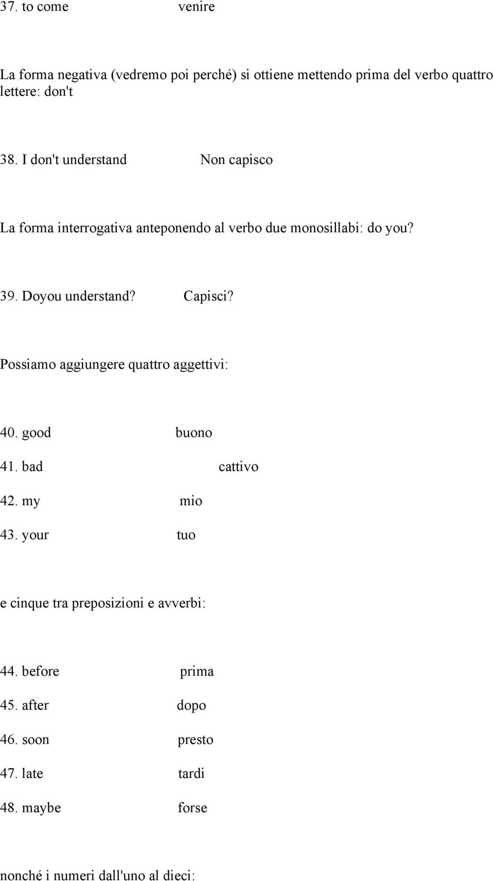 Capisci? Possiamo aggiungere quattro aggettivi: 40. good buono 41. bad cattivo 42. my mio 43.