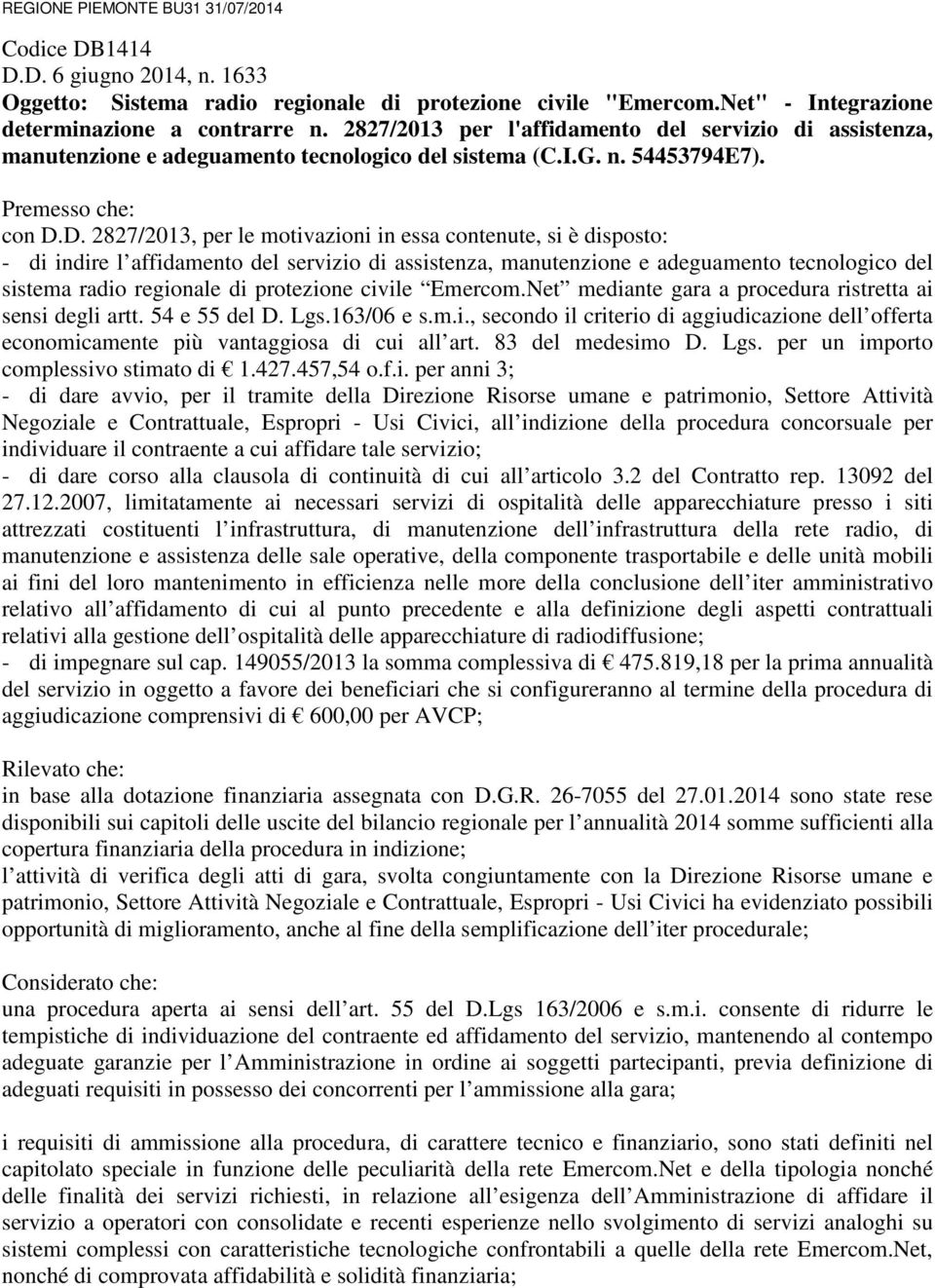 D. 2827/2013, per le motivazioni in essa contenute, si è disposto: - di indire l affidamento del servizio di assistenza, manutenzione e adeguamento tecnologico del sistema radio regionale di