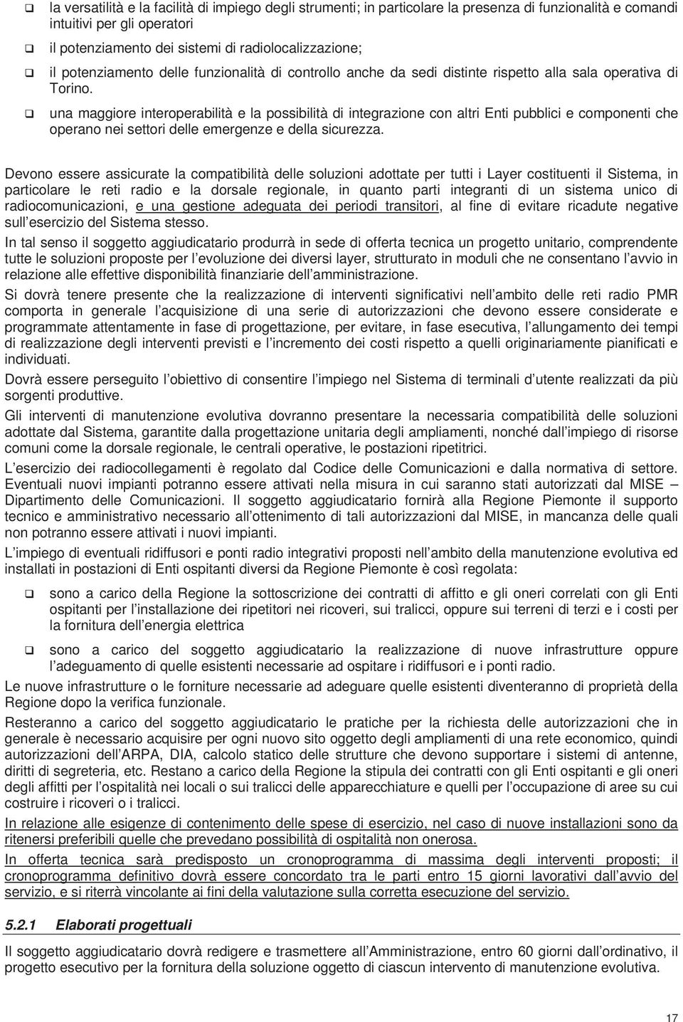 una maggiore interoperabilità e la possibilità di integrazione con altri Enti pubblici e componenti che operano nei settori delle emergenze e della sicurezza.