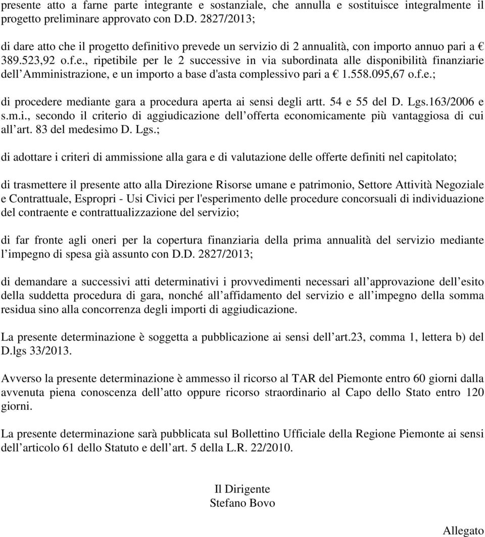 558.095,67 o.f.e.; di procedere mediante gara a procedura aperta ai sensi degli artt. 54 e 55 del D. Lgs.163/2006 e s.m.i., secondo il criterio di aggiudicazione dell offerta economicamente più vantaggiosa di cui all art.