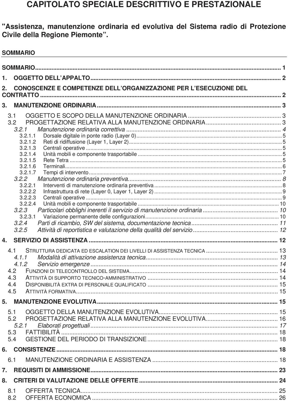 .. 3 3.2.1 Manutenzione ordinaria correttiva... 4 3.2.1.1 Dorsale digitale in ponte radio (Layer 0)... 5 3.2.1.2 Reti di ridiffusione (Layer 1, Layer 2)... 5 3.2.1.3 Centrali operative... 5 3.2.1.4 Unità mobili e componente trasportabile.