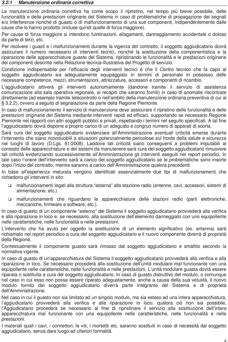 quelle di forza maggiore). Per cause di forza maggiore si intendono fulminazioni, allagamenti, danneggiamento accidentale o doloso da parte di terzi, etc.