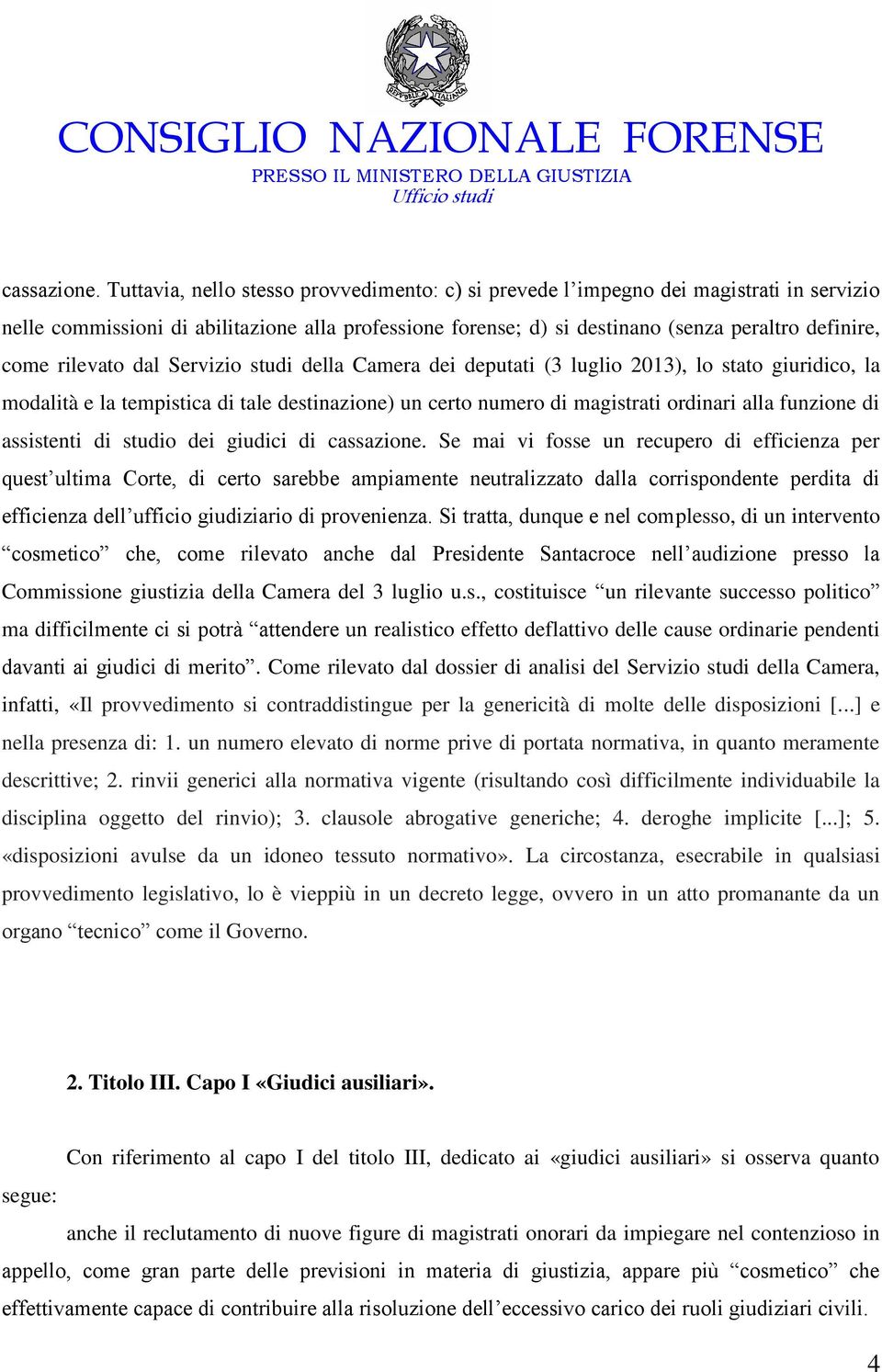 rilevato dal Servizio studi della Camera dei deputati (3 luglio 2013), lo stato giuridico, la modalità e la tempistica di tale destinazione) un certo numero di magistrati ordinari alla funzione di