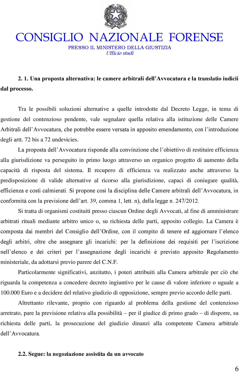 pendente, vale segnalare quella relativa alla istituzione delle Camere Arbitrali dell Avvocatura, che potrebbe essere versata in apposito emendamento, con l introduzione degli artt.