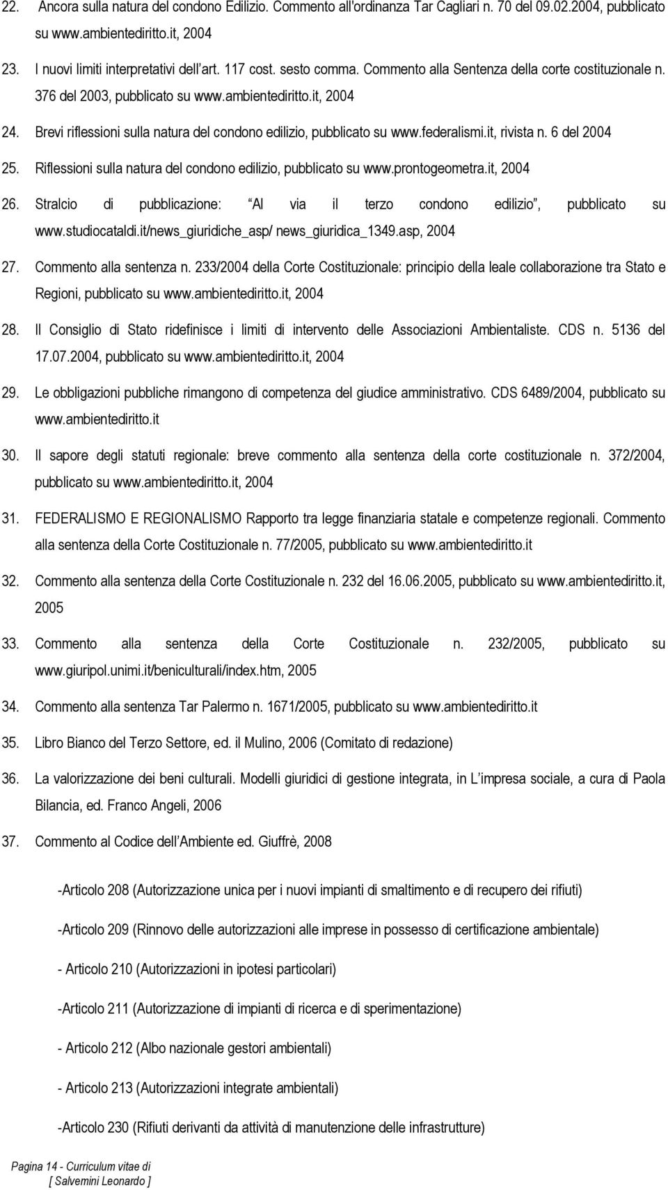 federalismi.it, rivista n. 6 del 2004 25. Riflessioni sulla natura del condono edilizio, pubblicato su www.prontogeometra.it, 2004 26.