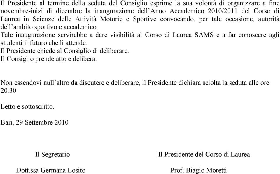 Tale inaugurazione servirebbe a dare visibilità al Corso di Laurea SAMS e a far conoscere agli studenti il futuro che li attende. Il Presidente chiede al Consiglio di deliberare.