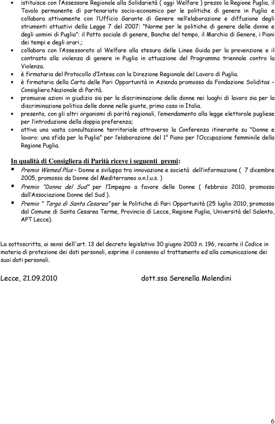 Patto sociale di genere, Banche del tempo, il Marchio di Genere, i Piani dei tempi e degli orari,; collabora con l Assessorato al Welfare alla stesura delle Linee Guida per la prevenzione e il