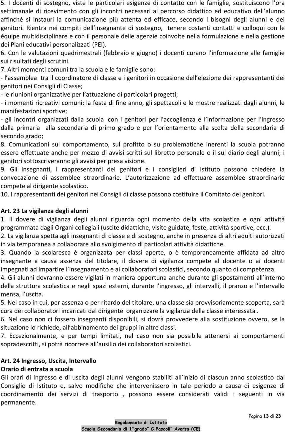 Rientra nei compiti dell insegnante di sostegno, tenere costanti contatti e colloqui con le équipe multidisciplinare e con il personale delle agenzie coinvolte nella formulazione e nella gestione dei