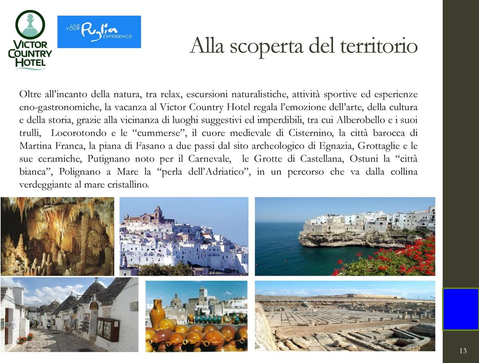 cummerse, il cuore medievale di Cisternino, la città barocca di Martina Franca, la piana di Fasano a due passi dal sito archeologico di Egnazia, Grottaglie e le sue ceramiche,