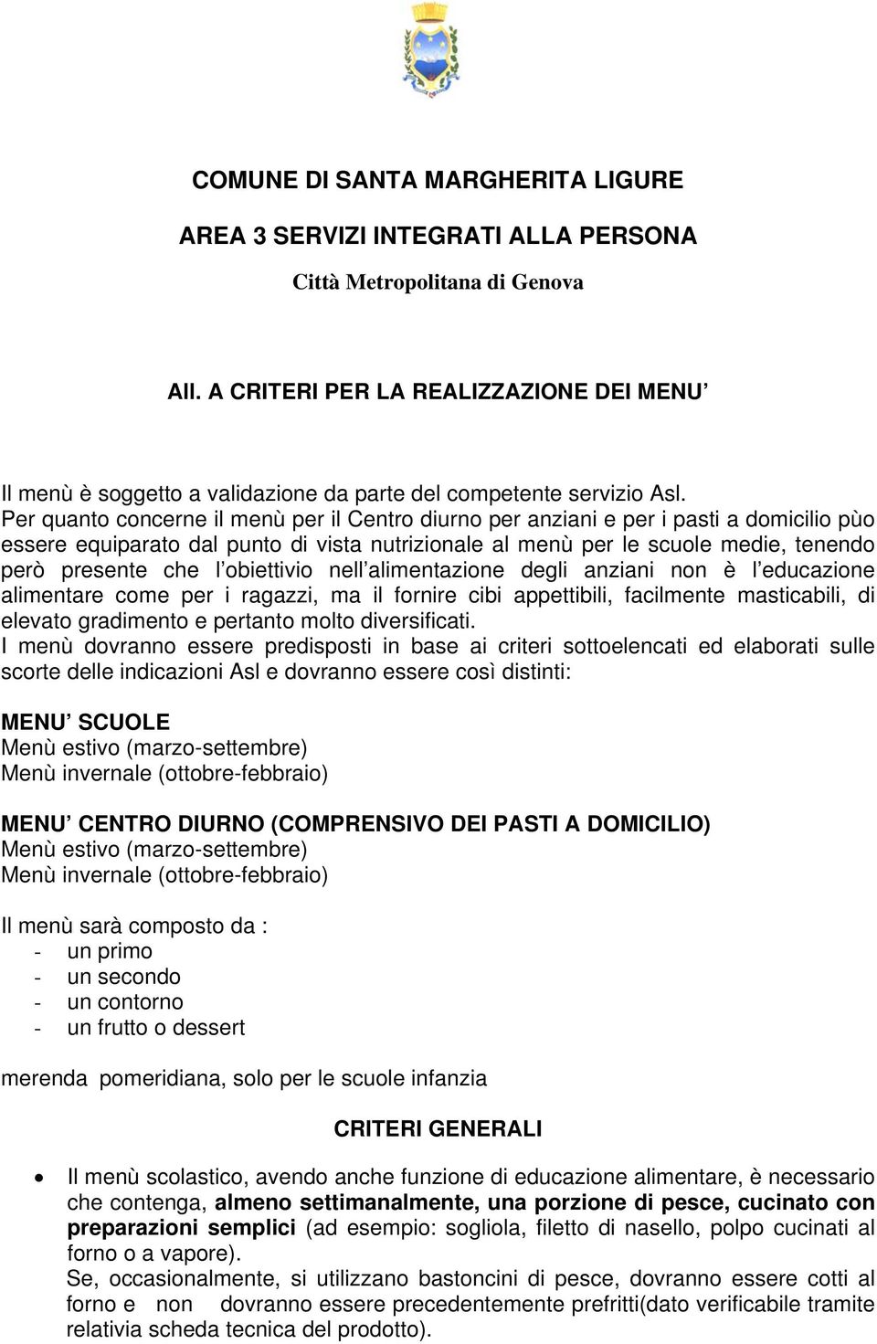 Per quanto concerne il menù per il Centro diurno per anziani e per i pasti a domicilio pùo essere equiparato dal punto di vista nutrizionale al menù per le scuole medie, tenendo però presente che l