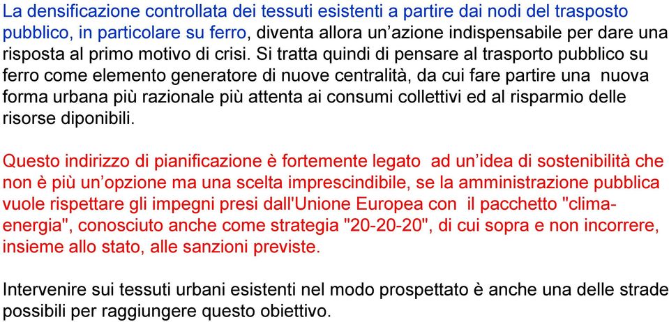 Si tratta quindi di pensare al trasporto pubblico su ferro come elemento generatore di nuove centralità, da cui fare partire una nuova forma urbana più razionale più attenta ai consumi collettivi ed