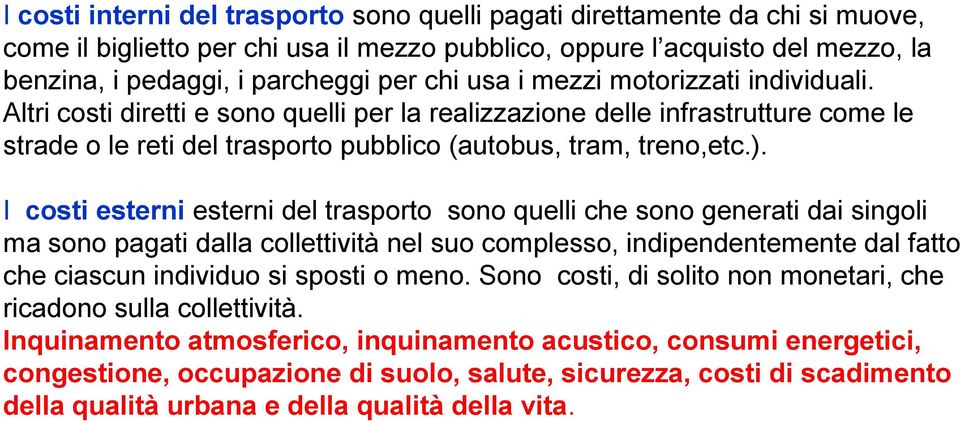 I costi esterni esterni del trasporto sono quelli che sono generati dai singoli ma sono pagati dalla collettività nel suo complesso, indipendentemente dal fatto che ciascun individuo si sposti o meno.