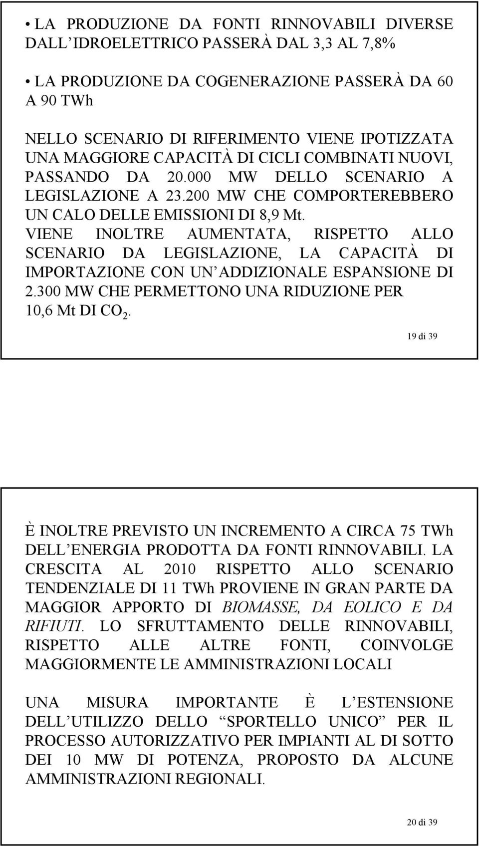 VIENE INOLTRE AUMENTATA, RISPETTO ALLO SCENARIO DA LEGISLAZIONE, LA CAPACITÀ DI IMPORTAZIONE CON UN ADDIZIONALE ESPANSIONE DI 2.300 MW CHE PERMETTONO UNA RIDUZIONE PER 10,6 Mt DI CO 2.