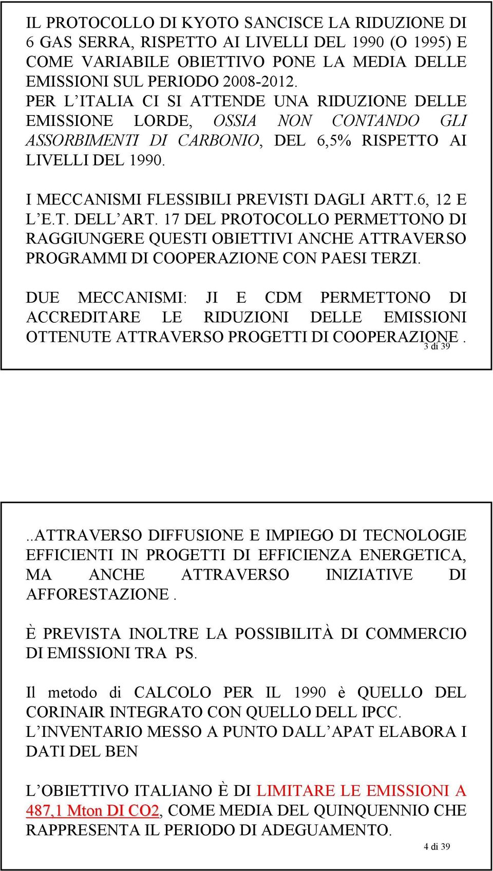 6, 12 E L E.T. DELL ART. 17 DEL PROTOCOLLO PERMETTONO DI RAGGIUNGERE QUESTI OBIETTIVI ANCHE ATTRAVERSO PROGRAMMI DI COOPERAZIONE CON PAESI TERZI.