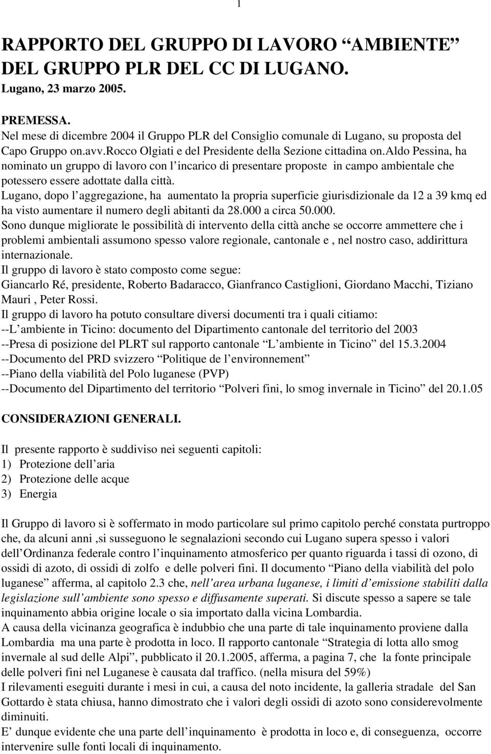 aldo Pessina, ha nominato un gruppo di lavoro con l incarico di presentare proposte in campo ambientale che potessero essere adottate dalla città.