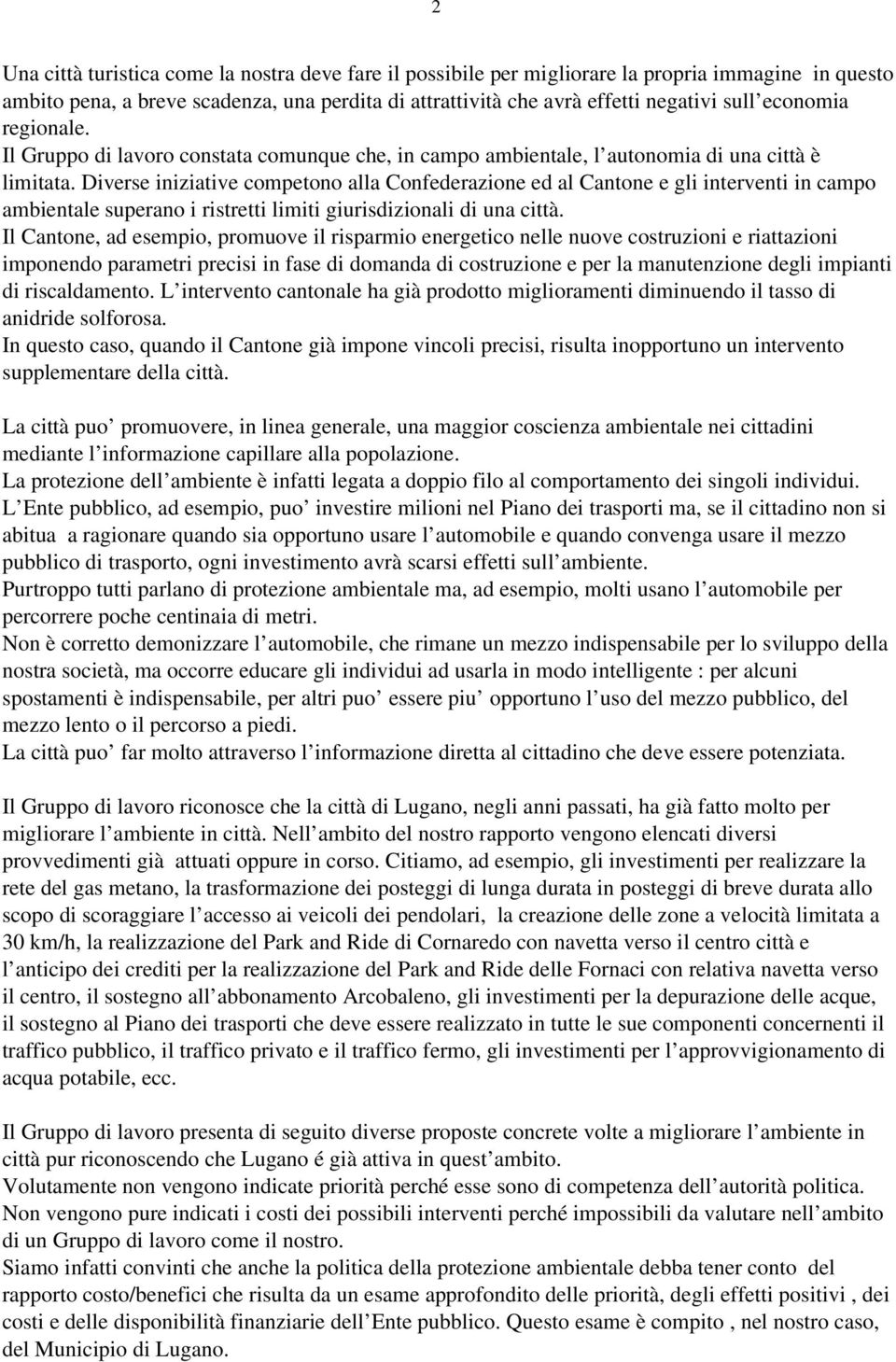 Diverse iniziative competono alla Confederazione ed al Cantone e gli interventi in campo ambientale superano i ristretti limiti giurisdizionali di una città.