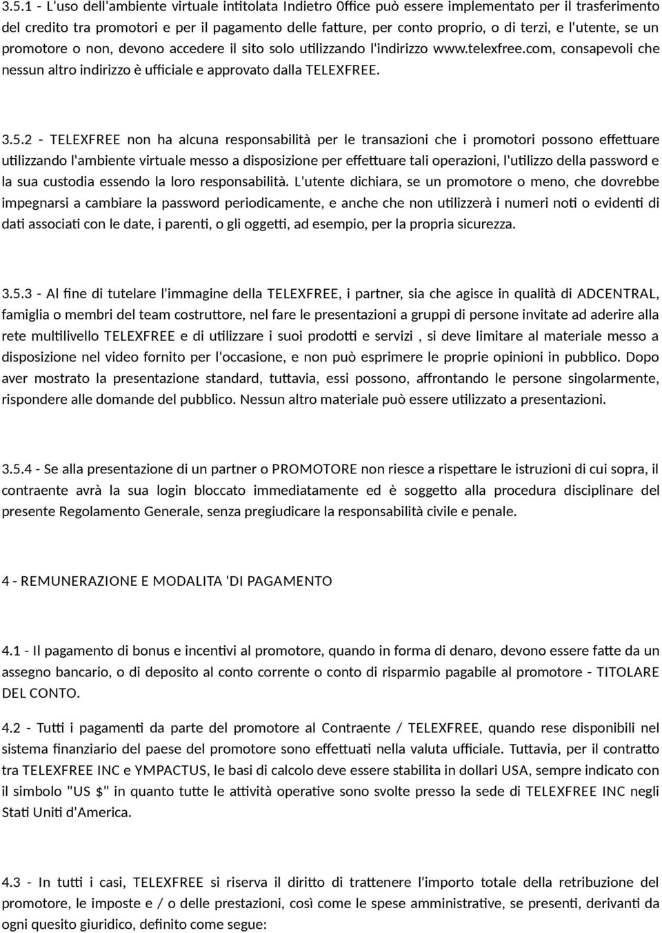 2 - TELEXFREE non ha alcuna responsabilità per le transazioni che i promotori possono efetuare utlizzando l'ambiente virtuale messo a disposizione per efetuare tali operazioni, l'utlizzo della