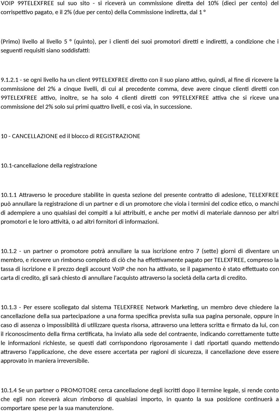 1 - se ogni livello ha un client 99TELEXFREE direto con il suo piano atvo, quindi, al fne di ricevere la commissione del 2% a cinque livelli, di cui al precedente comma, deve avere cinque client