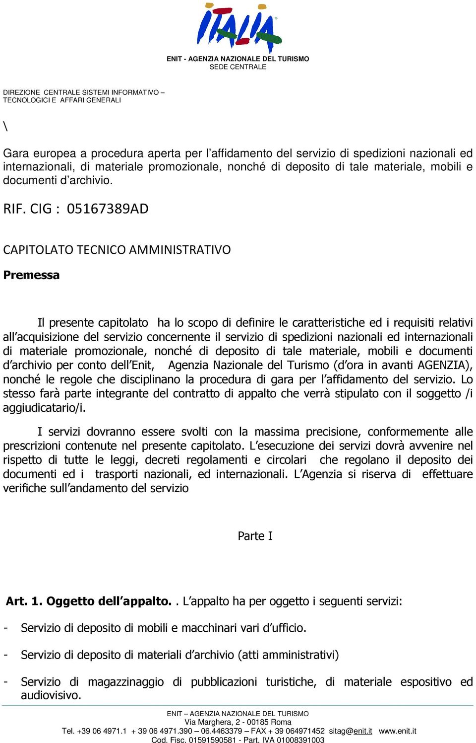 CIG : 05167389AD CAPITOLATO TECNICO AMMINISTRATIVO Premessa Il presente capitolato ha lo scopo di definire le caratteristiche ed i requisiti relativi all acquisizione del servizio concernente il