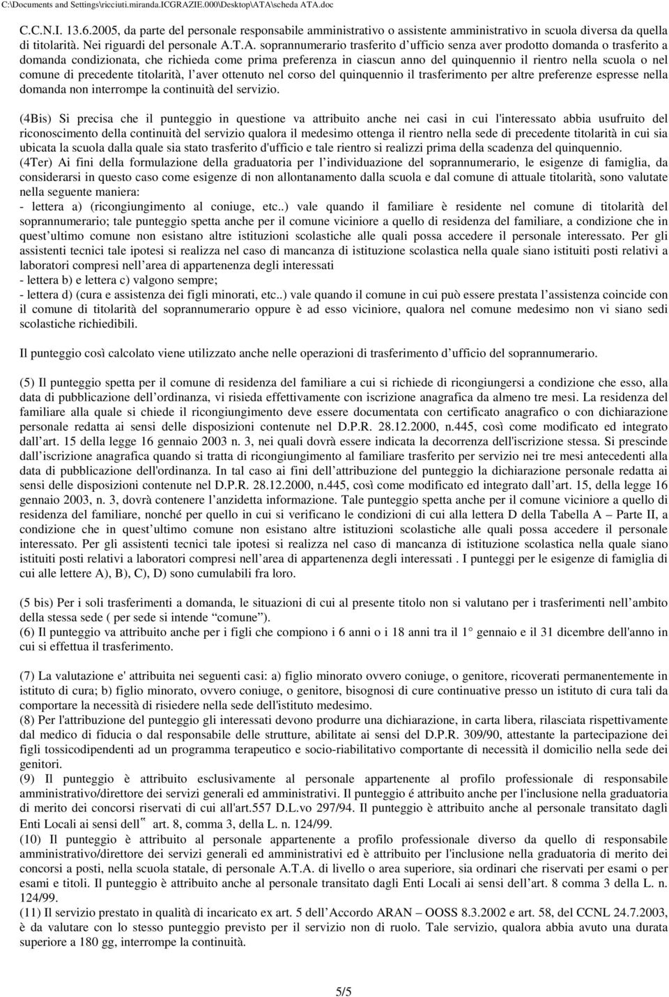 nel comune di precedente titolarità, l aver ottenuto nel corso del quinquennio il trasferimento per altre preferenze espresse nella domanda non interrompe la continuità del servizio.