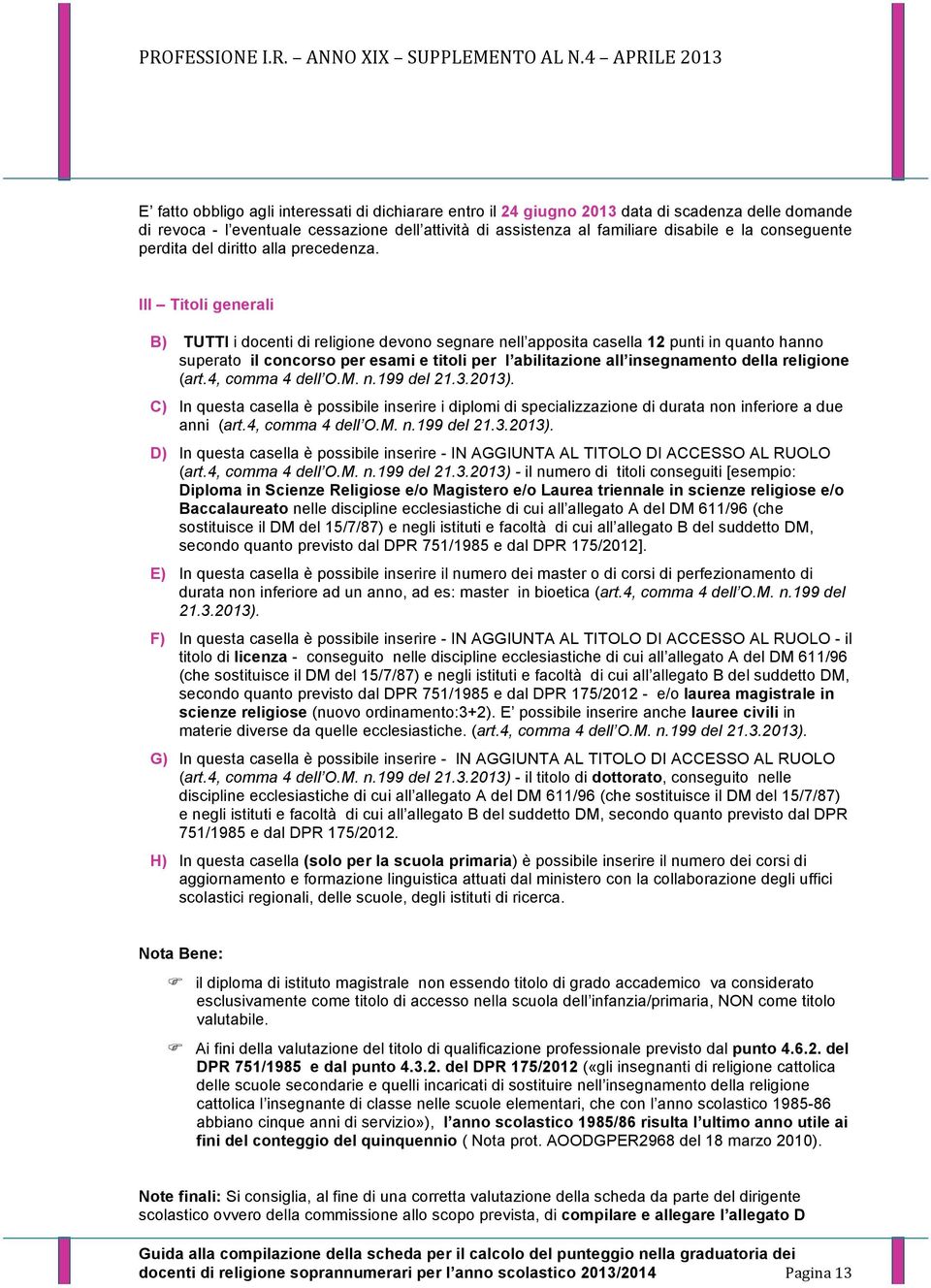 III Titoli generali B) TUTTI i docenti di religione devono segnare nell apposita casella 12 punti in quanto hanno superato il concorso per esami e titoli per l abilitazione all insegnamento della