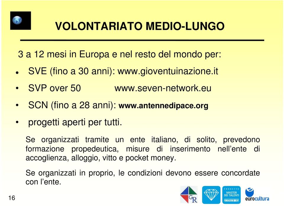 Se organizzati tramite un ente italiano, di solito, prevedono formazione propedeutica, misure di inserimento nell