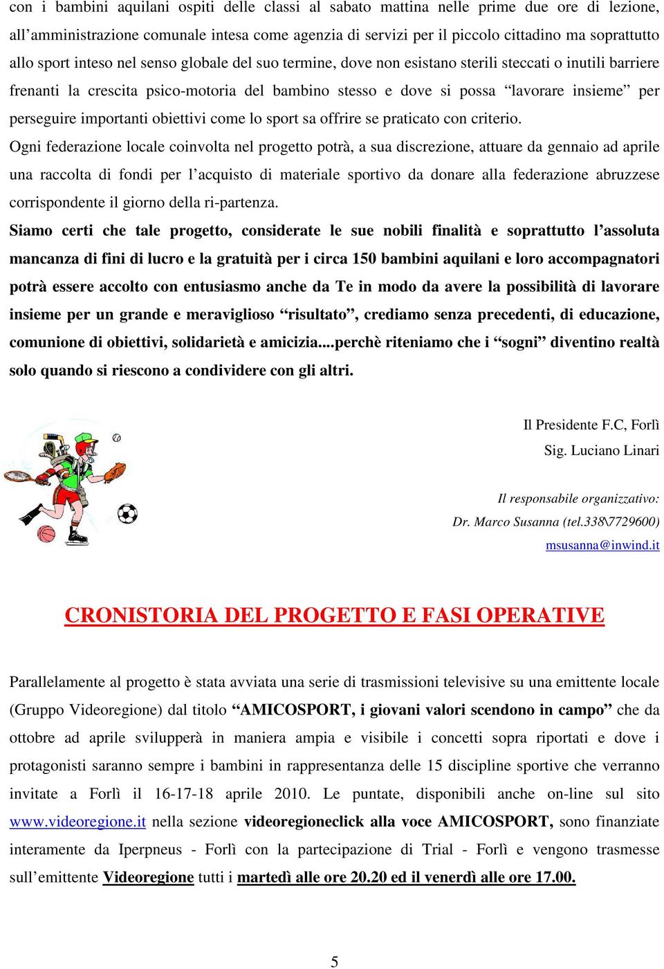 perseguire importanti obiettivi come lo sport sa offrire se praticato con criterio.