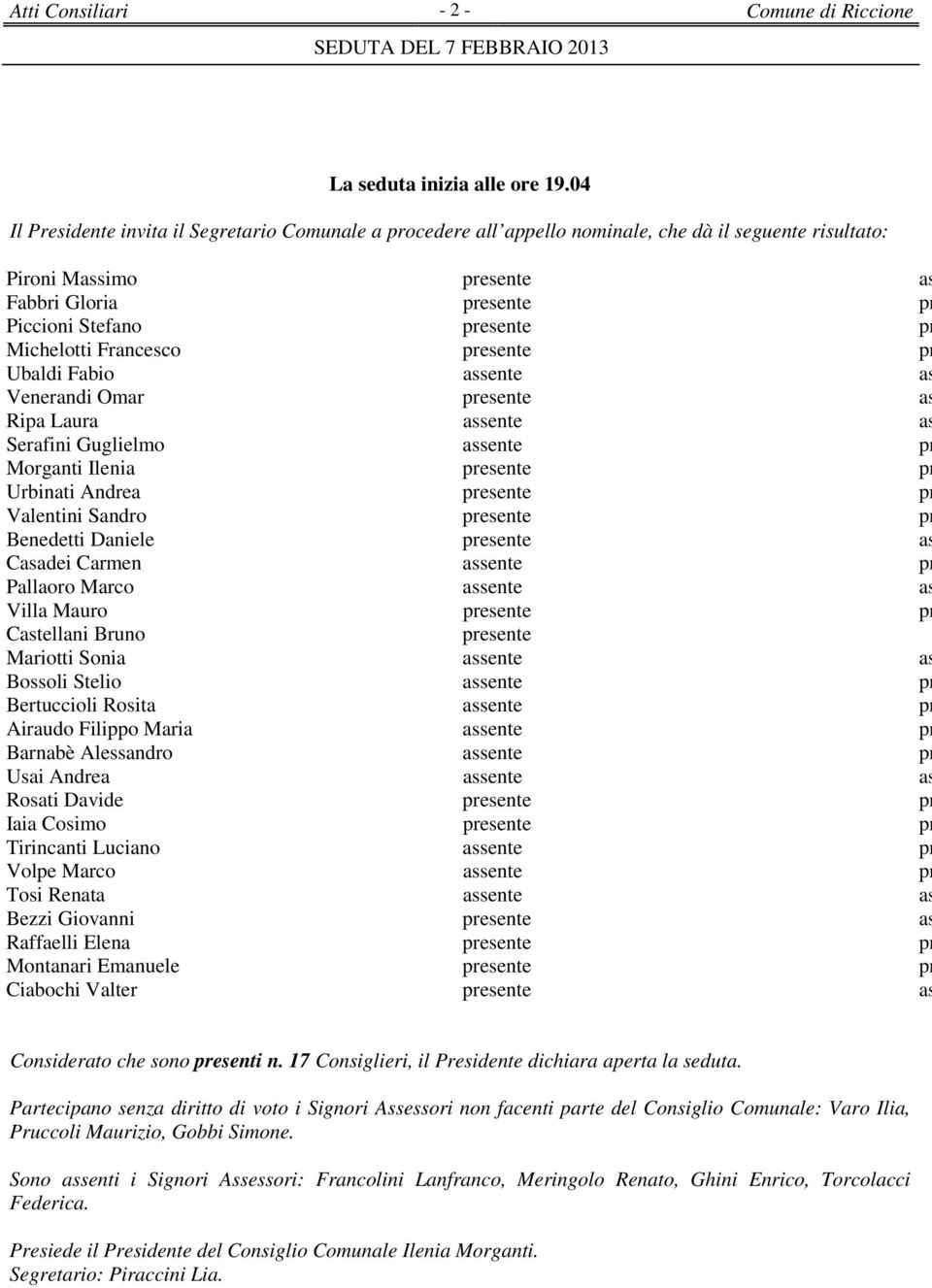 presente presente Michelotti Francesco presente presente Ubaldi Fabio assente assente Venerandi Omar presente assente Ripa Laura assente assente Serafini Guglielmo assente presente Morganti Ilenia