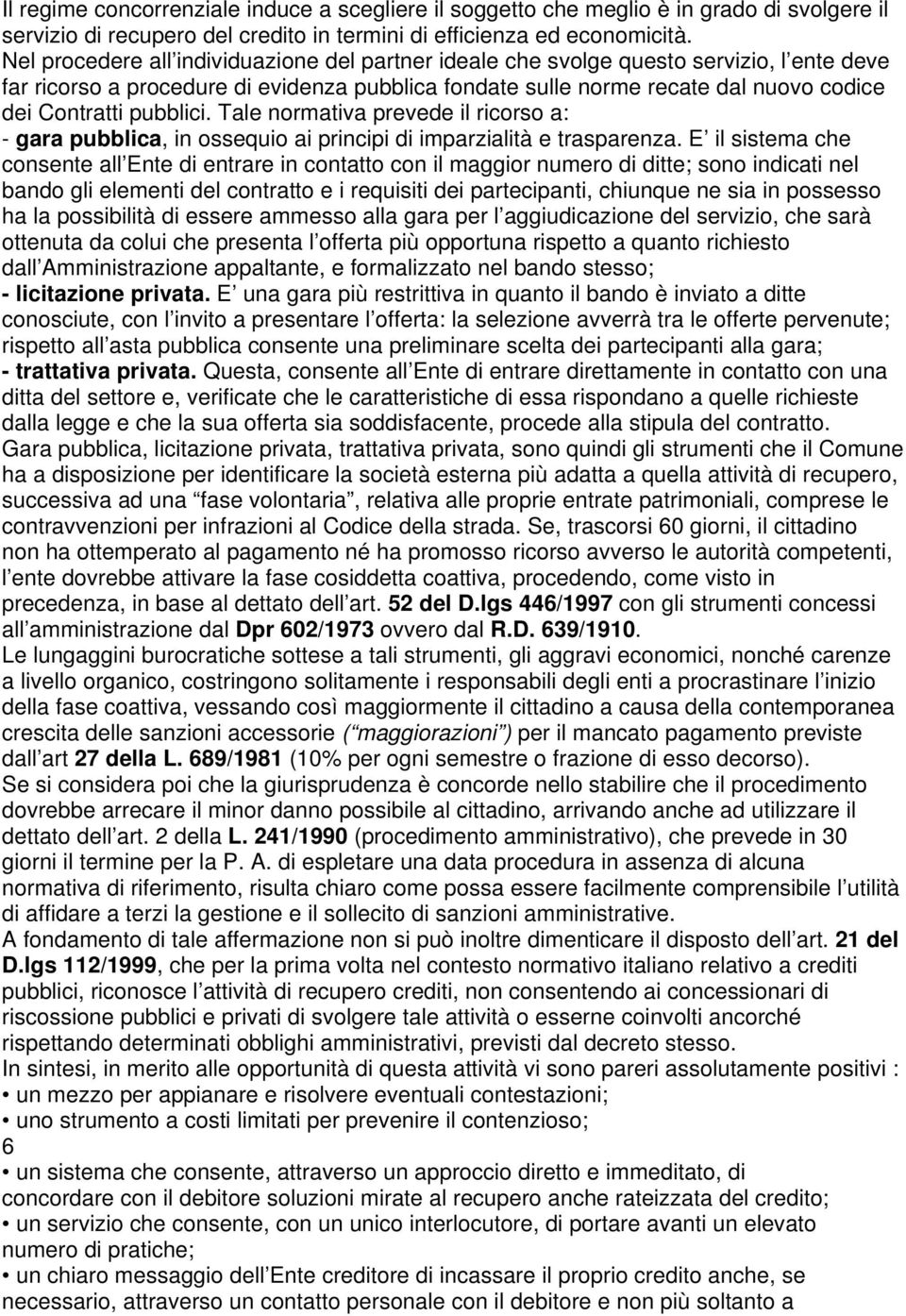 pubblici. Tale normativa prevede il ricorso a: - gara pubblica, in ossequio ai principi di imparzialità e trasparenza.