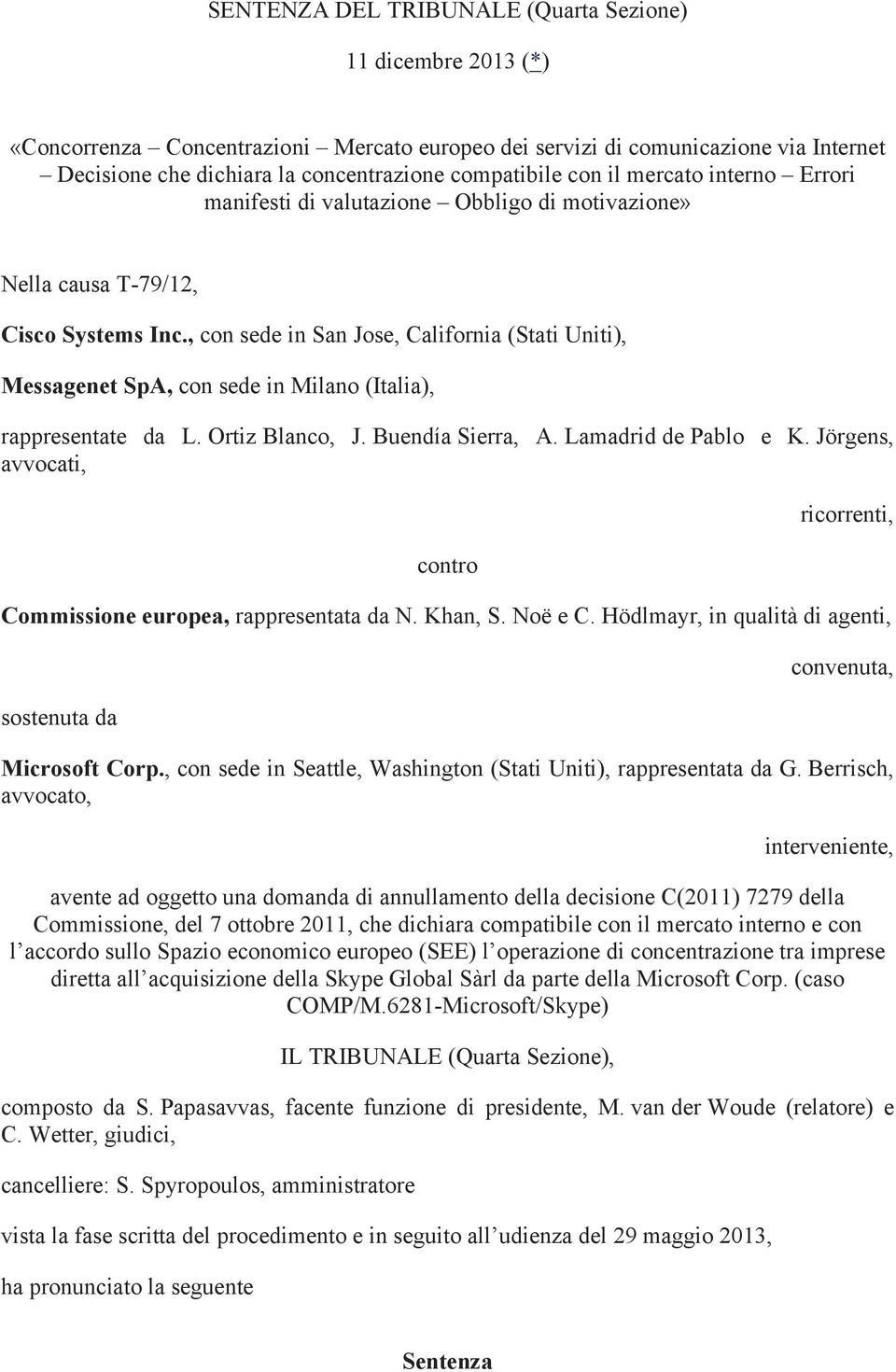 , con sede in San Jose, California (Stati Uniti), Messagenet SpA, con sede in Milano (Italia), rappresentate da L. Ortiz Blanco, J. Buendía Sierra, A. Lamadrid de Pablo e K.