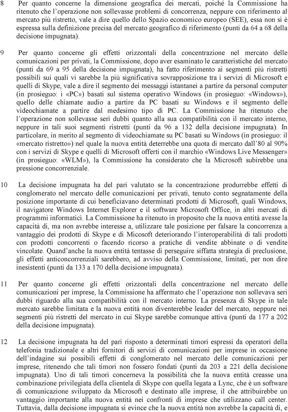 9 Per quanto concerne gli effetti orizzontali della concentrazione nel mercato delle comunicazioni per privati, la Commissione, dopo aver esaminato le caratteristiche del mercato (punti da 69 a 95