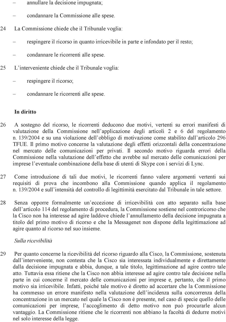 25 L interveniente chiede che il Tribunale voglia: respingere il ricorso; condannare le ricorrenti alle spese.