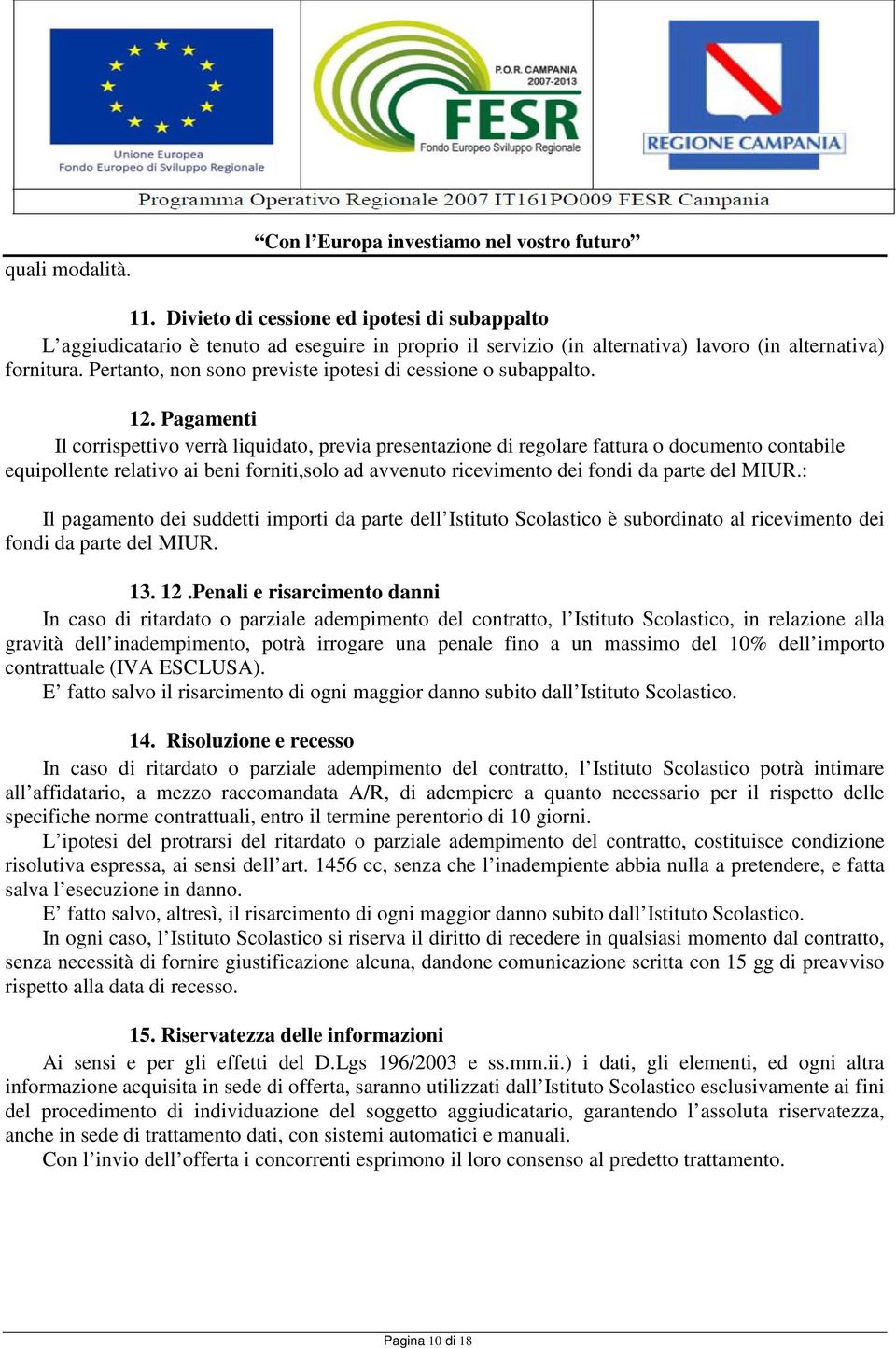 Pertanto, non sono previste ipotesi di cessione o subappalto. 12.