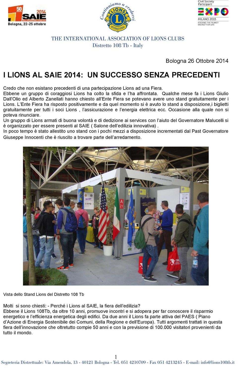 Qualche mese fa i Lions Giulio Dall Olio ed Alberto Zanellati hanno chiesto all Ente Fiera se potevano avere uno stand gratuitamente per i Lions.