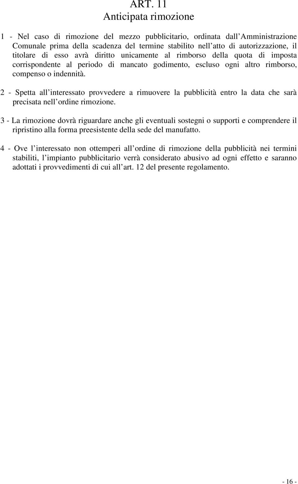 2 - Spetta all interessato provvedere a rimuovere la pubblicità entro la data che sarà precisata nell ordine rimozione.