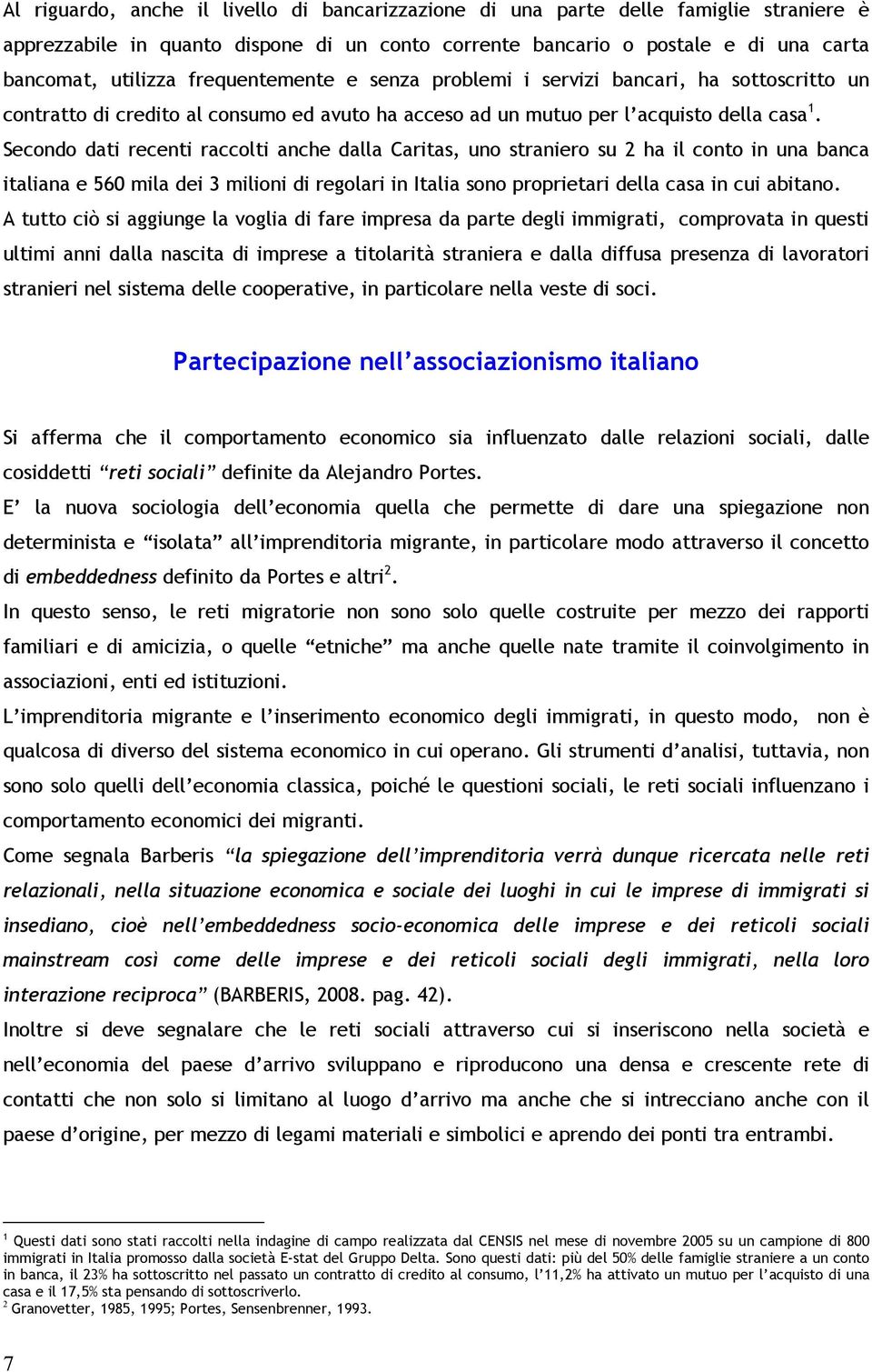 Secondo dati recenti raccolti anche dalla Caritas, uno straniero su 2 ha il conto in una banca italiana e 560 mila dei 3 milioni di regolari in Italia sono proprietari della casa in cui abitano.