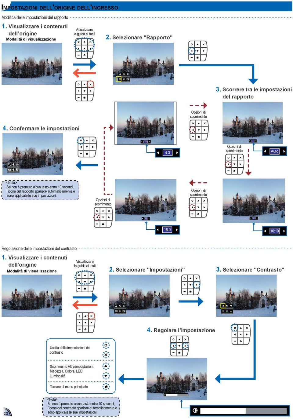 Confermare le impostazioni 4:3 4:3 Opzioni di scorrimento Auto Auto Se non è premuto alcun tasto entro 10 secondi, l icona del rapporto sparisce automaticamente e sono applicate le sue impostazioni.