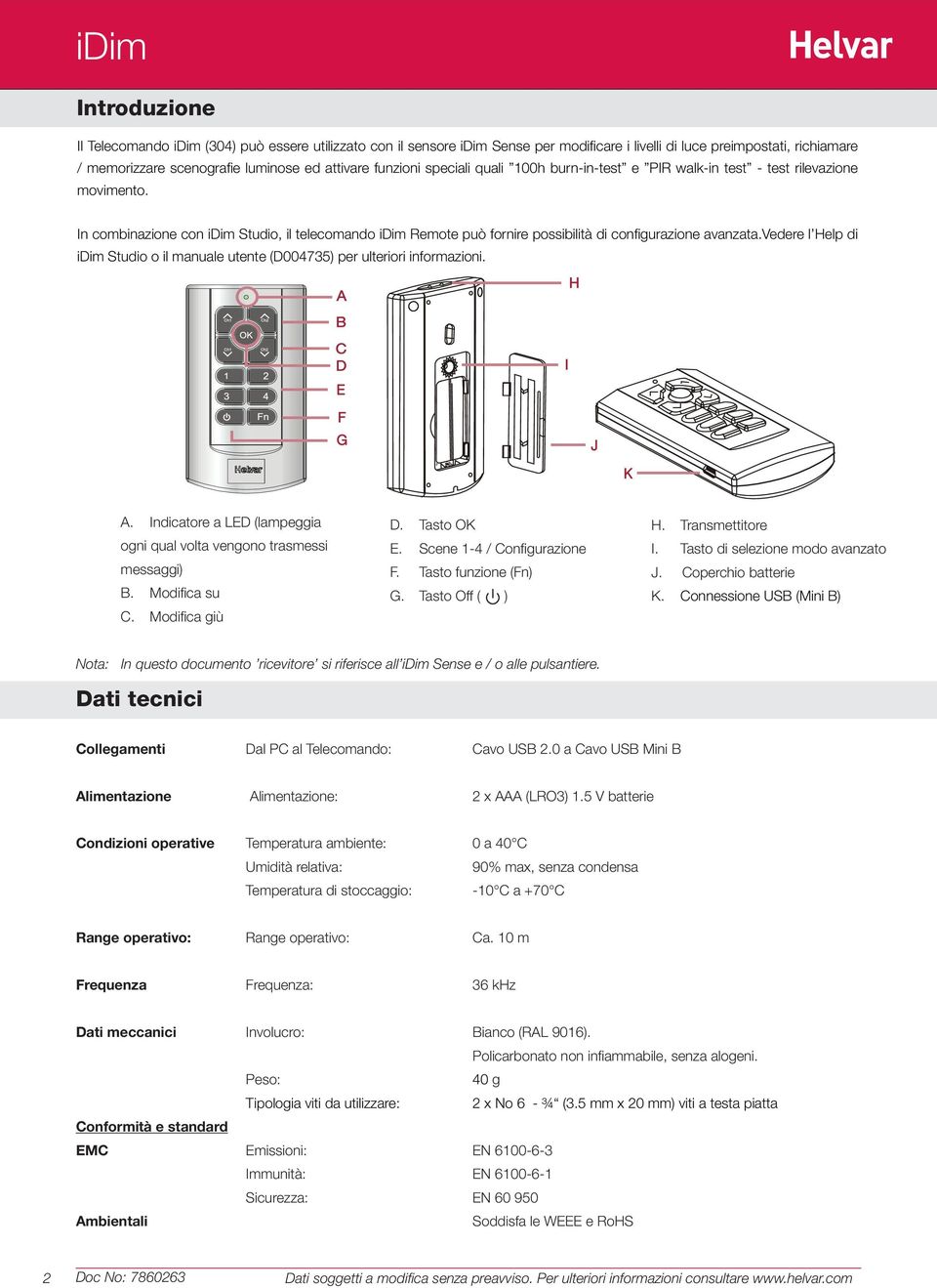 In combinazione con idim Studio, il telecomando idim Remote può fornire possibilità di confi gurazione avanzata.vedere l Help di idim Studio o il manuale utente (D00) per ulteriori informazioni. A.