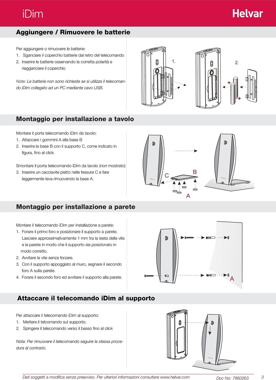 Montaggio per installazione a tavolo Montare il porta telecomando idim da tavolo:. Attaccare i gommini A alla base B. Inserire la base B con il supporto C, come indicato in fi gura, fi no al click.