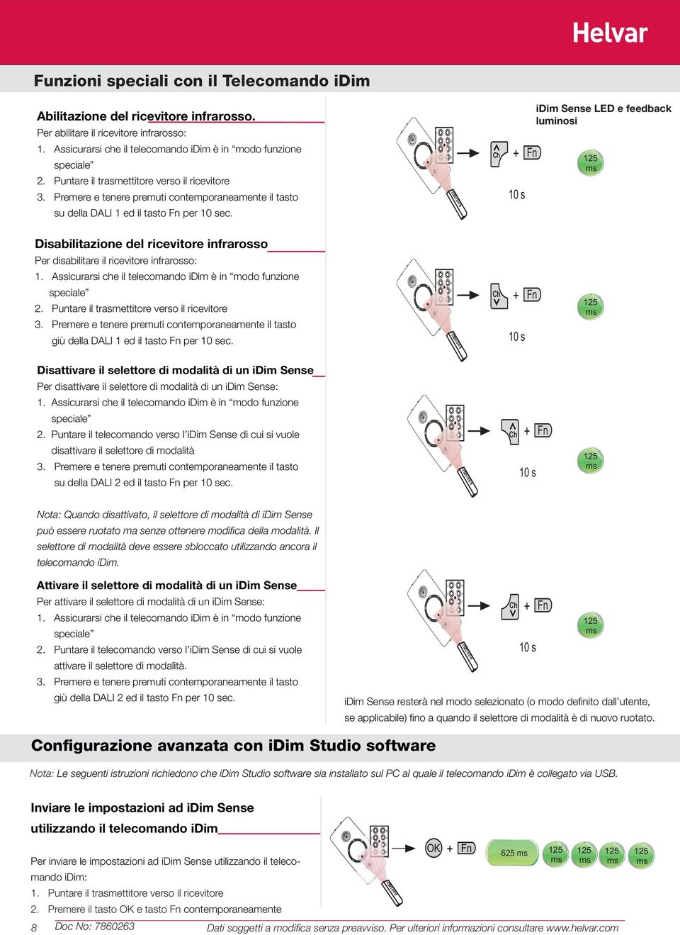 Premere e tenere premuti contemporaneamente il tasto su della DALI ed il tasto Fn per 0 sec. Disabilitazione del ricevitore infrarosso Per disabilitare il ricevitore infrarosso:.