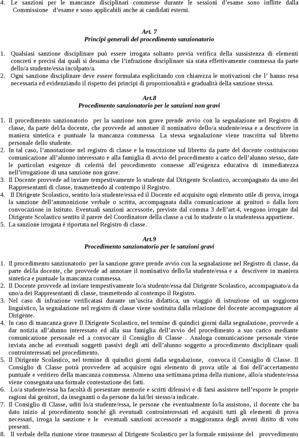 Qualsiasi sanzione disciplinare può essere irrogata soltanto previa verifica della sussistenza di elementi concreti e precisi dai quali si desuma che l infrazione disciplinare sia stata