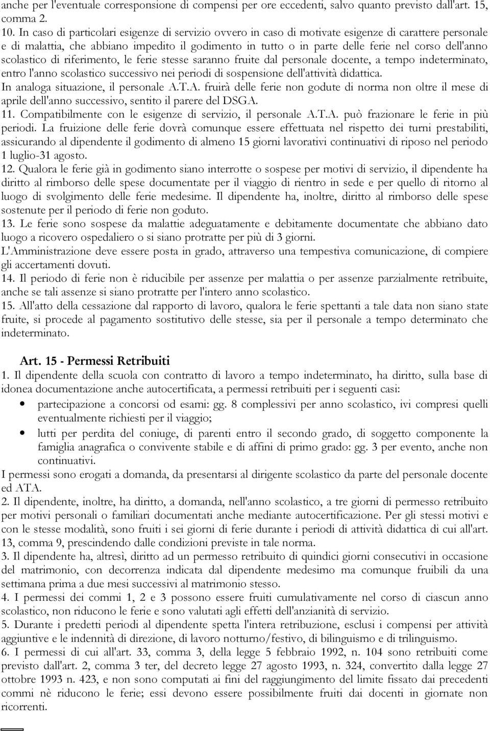 dell'anno scolastico di riferimento, le ferie stesse saranno fruite dal personale docente, a tempo indeterminato, entro l'anno scolastico successivo nei periodi di sospensione dell'attività didattica.