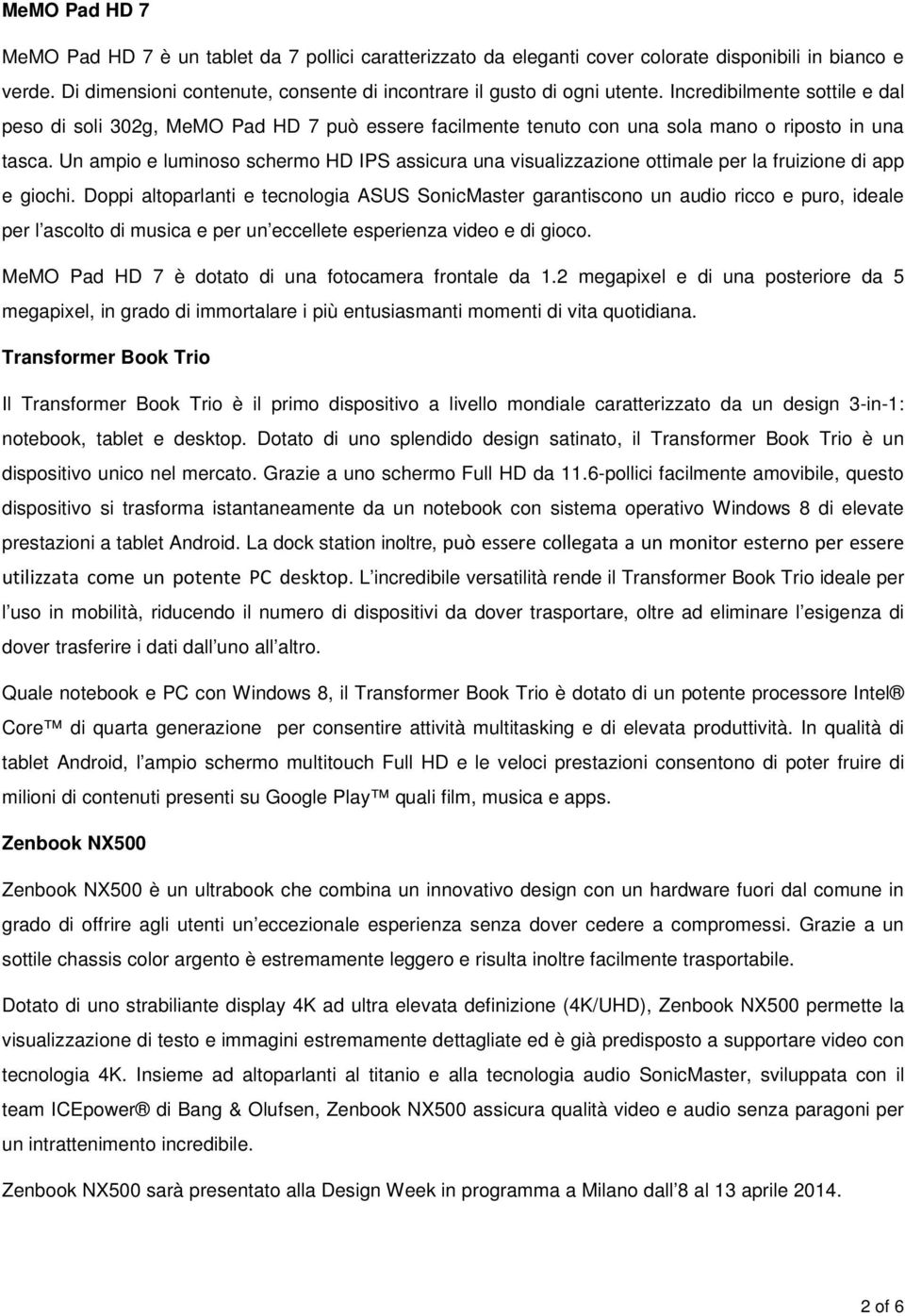 Un ampio e luminoso schermo HD IPS assicura una visualizzazione ottimale per la fruizione di app e giochi.