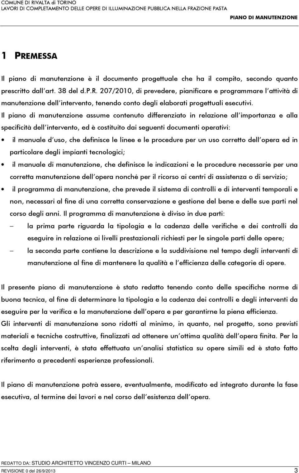 Il piano di manutenzione assume contenuto differenziato in relazione all importanza e alla specificità dell intervento, ed è costituito dai seguenti documenti operativi: il manuale d uso, che